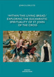 "Within this Living Bread": Exploring the Eucharistic Spirituality of St. John of the Cross